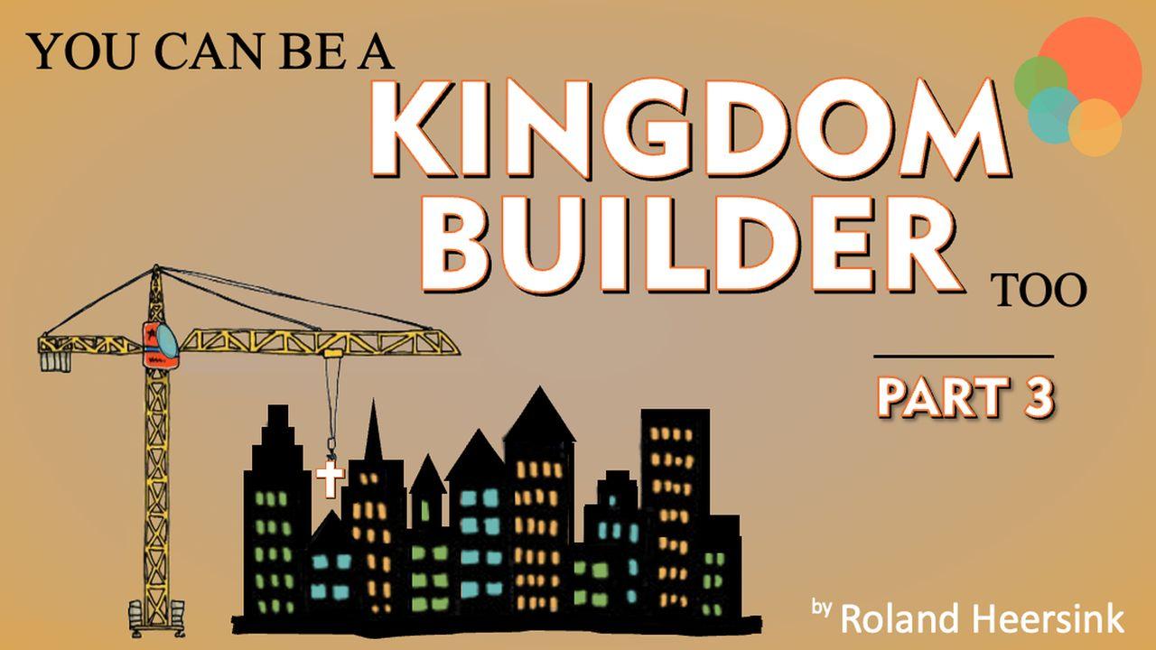 3 Steps to Being a KINGDOM BUILDER in Your Life Today - Part 3