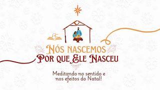 Nós Nascemos, Porque Ele Nasceu.
