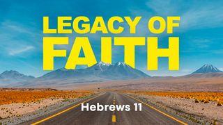 Legacy of Faith- Hebrews 11 Acts 5:34-42 New King James Version