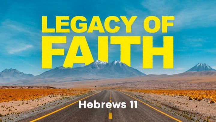 Legacy of Faith- Hebrews 11
