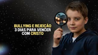 Bullying e Rejeição: 3 Dias Para Vencer com Cristo