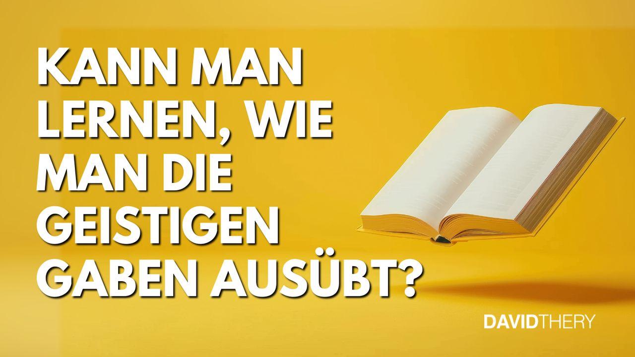 Kann man lernen, wie man die geistigen Gaben ausübt?