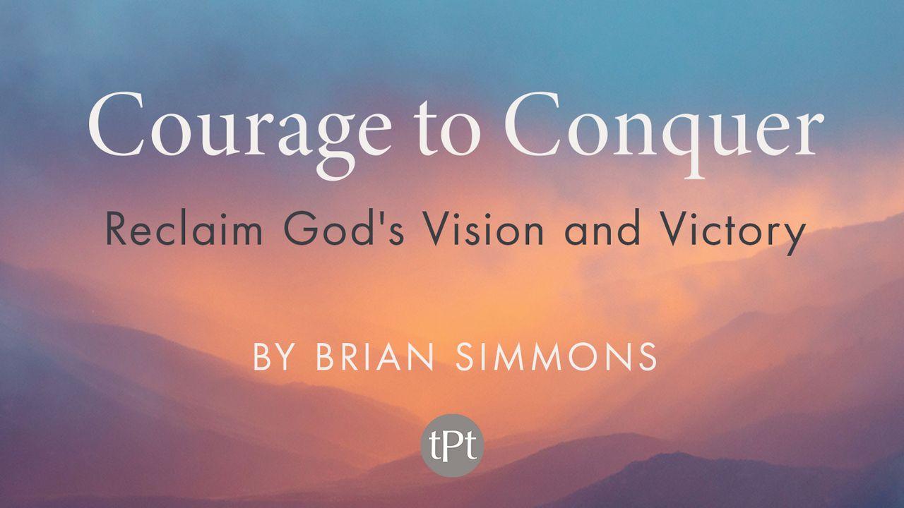 Courage to Conquer: Reclaim God's Vision and Victory