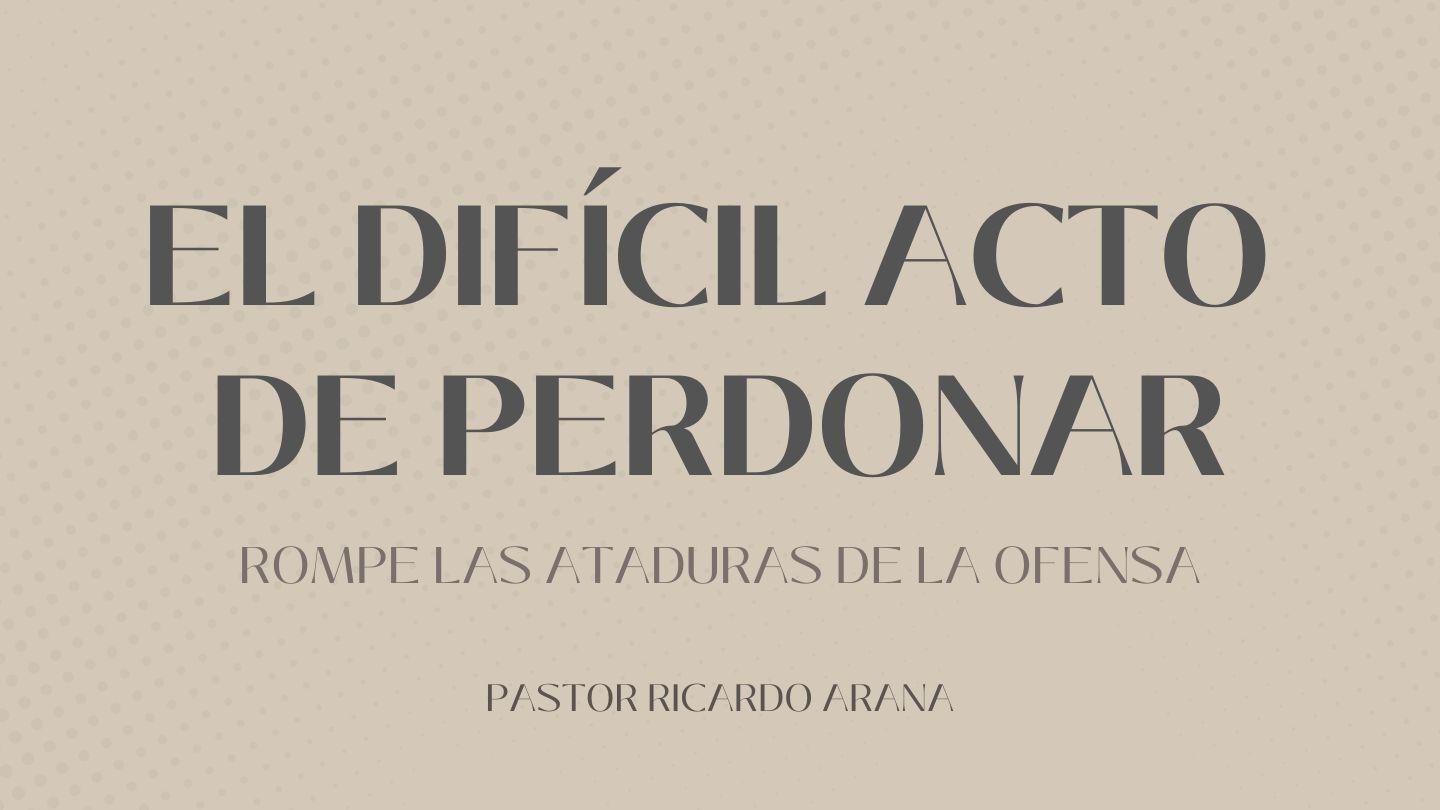 El Difícil Acto De Perdonar. (Rompe Las Ataduras De La Ofensa)