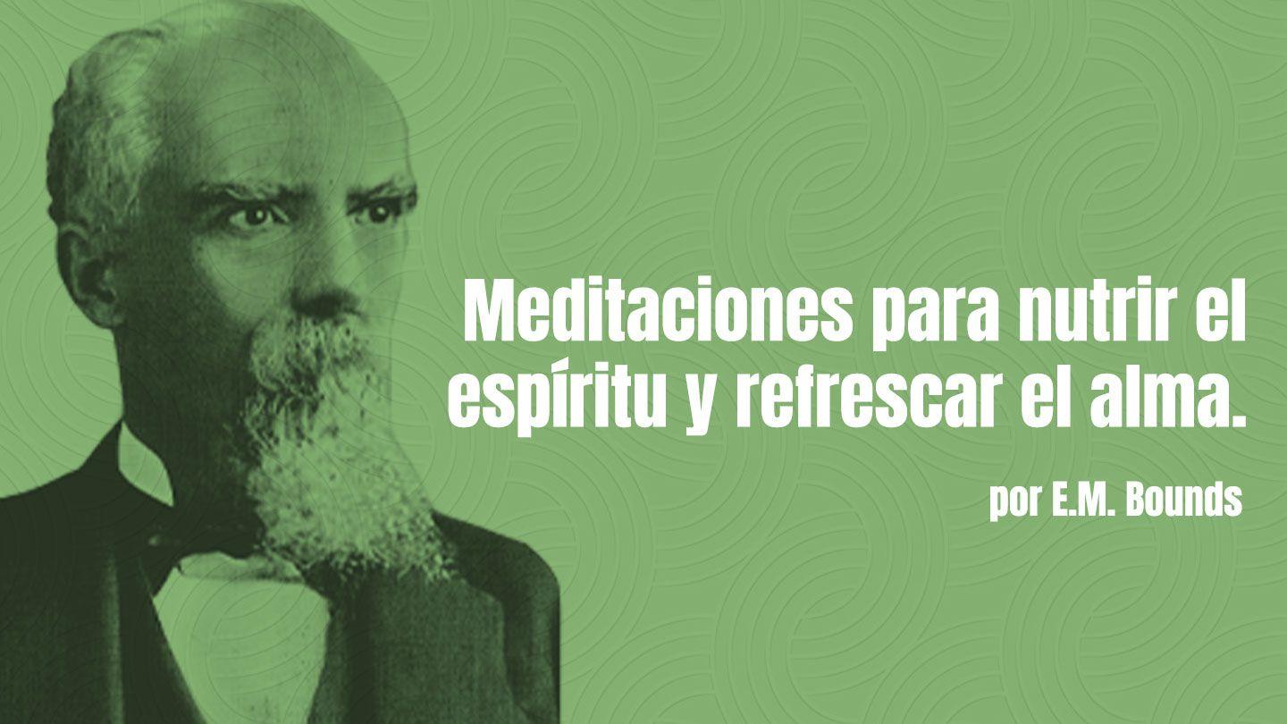 Meditaciones Para Nutrir El Espíritu Y Refrescar El Alma Por E.M. Bounds 1 Timoteo 2:2-12 Nueva Traducción Viviente