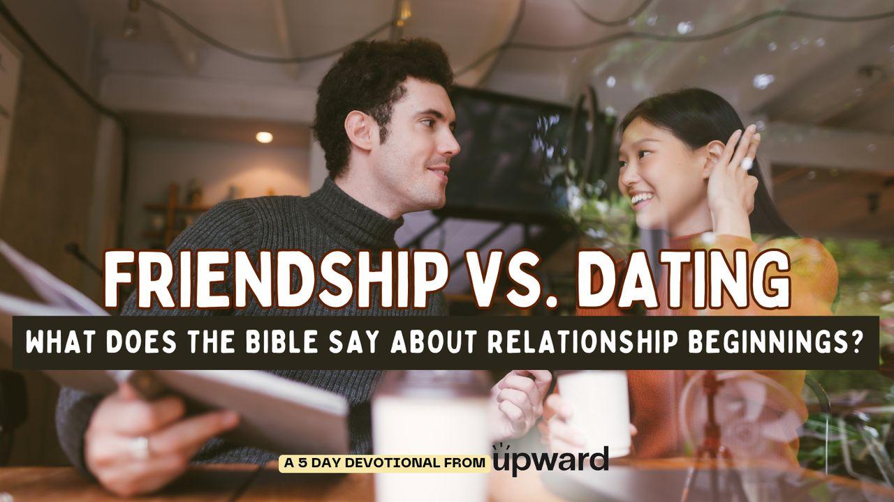 Friendship vs. Dating: What Does the Bible Say About Relationship Beginnings?