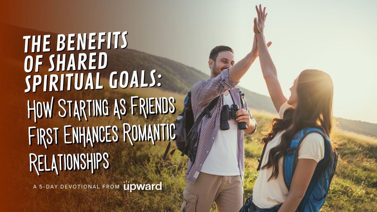 The Benefits of Shared Spiritual Goals: How Starting as Friends First Enhances Romantic Relationships