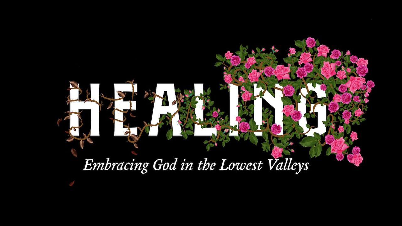 Healing: Embracing God in the Lowest Valleys