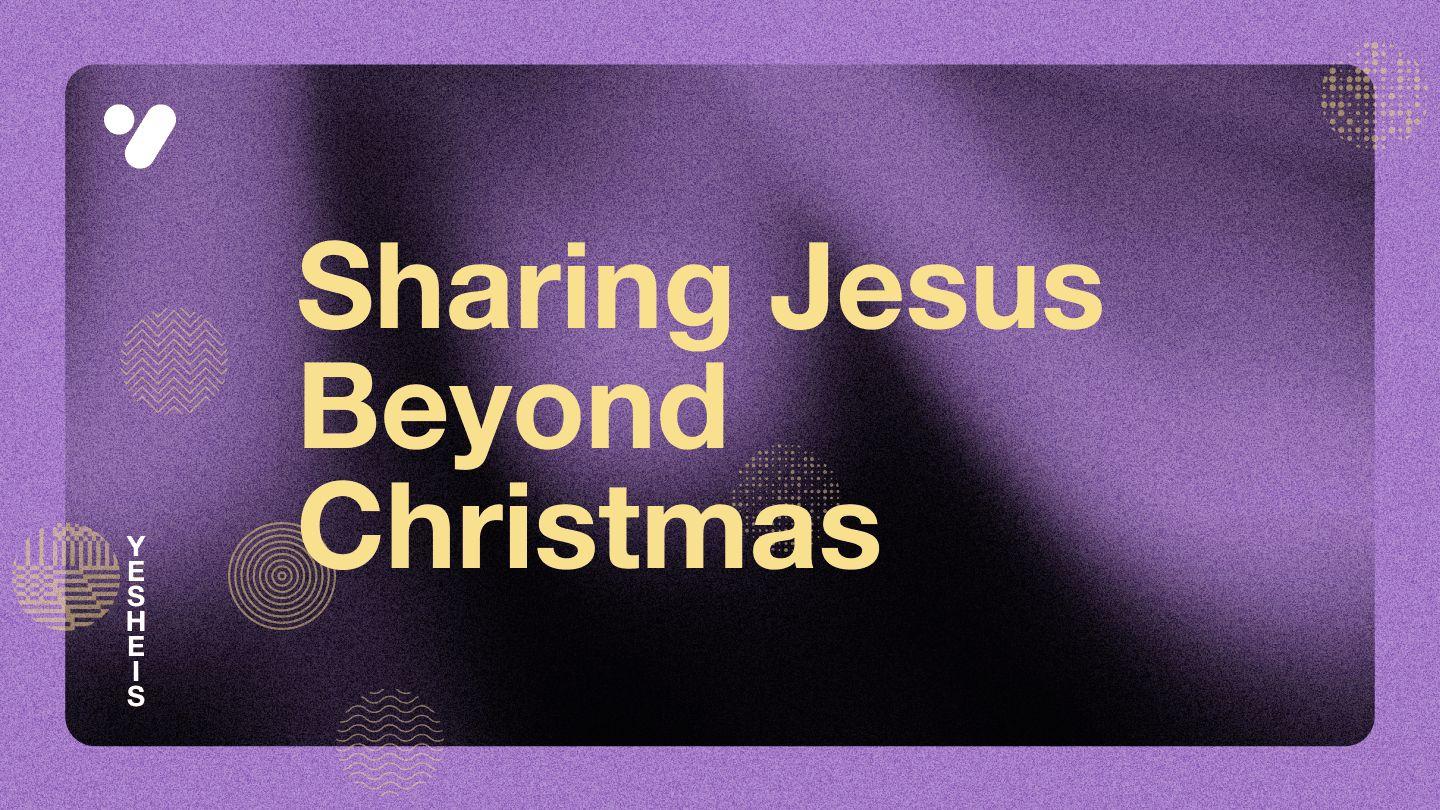 Sharing Jesus Beyond Christmas