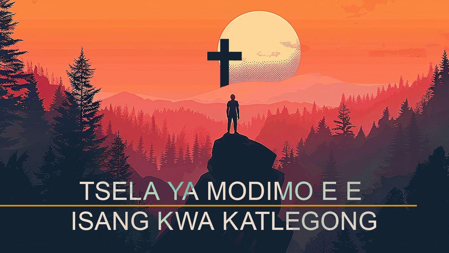 Tsela ya Modimo e e isang kwa Katlegong
