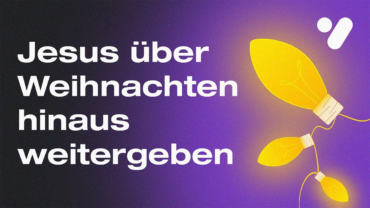 Jesus über Weihnachten hinaus weitergeben