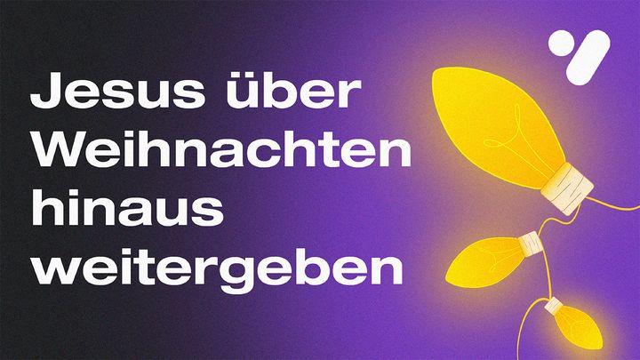 Jesus über Weihnachten hinaus weitergeben