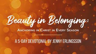 Beauty in Belonging: Anchoring in Christ in Every Season by Jenny Erlingsson Song of Songs 2:16-17 The Message