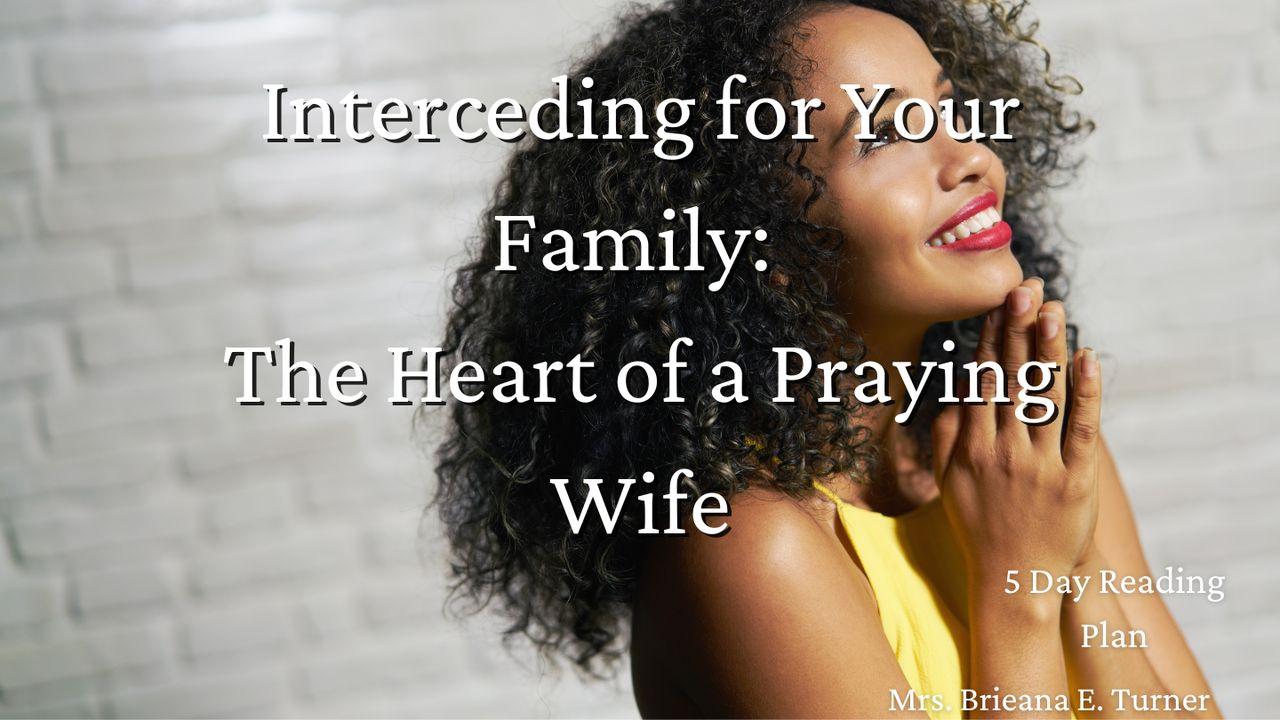 Interceding for Your Family: The Heart of a Praying Wife