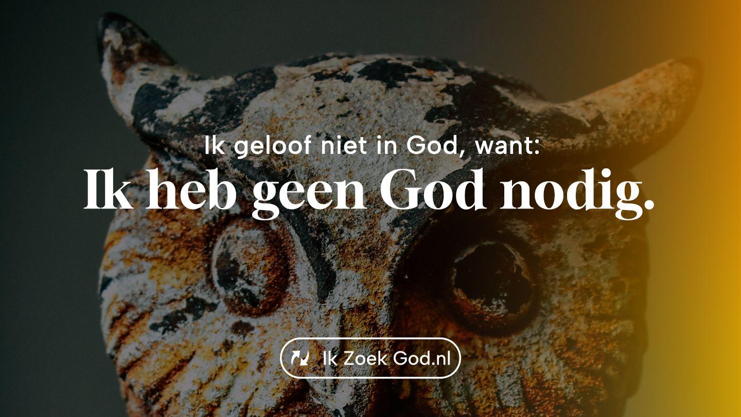 Ik geloof niet in God, want… ik heb geen God nodig Jesaja 14:14-17 NBG-vertaling 1951
