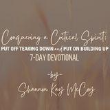 Conquering a Critical Spirit: Put Off Tearing Down and Put on Building Up a 7 - Day Plan by Shannon McCoy