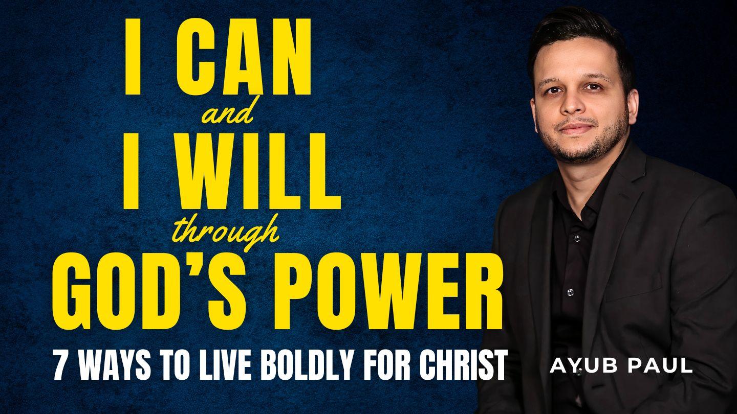 I Can and I Will Through God’s Power - 7 Ways to Live Boldly for Christ by Ayub Paul Psalms 141:3-4 Amplified Bible