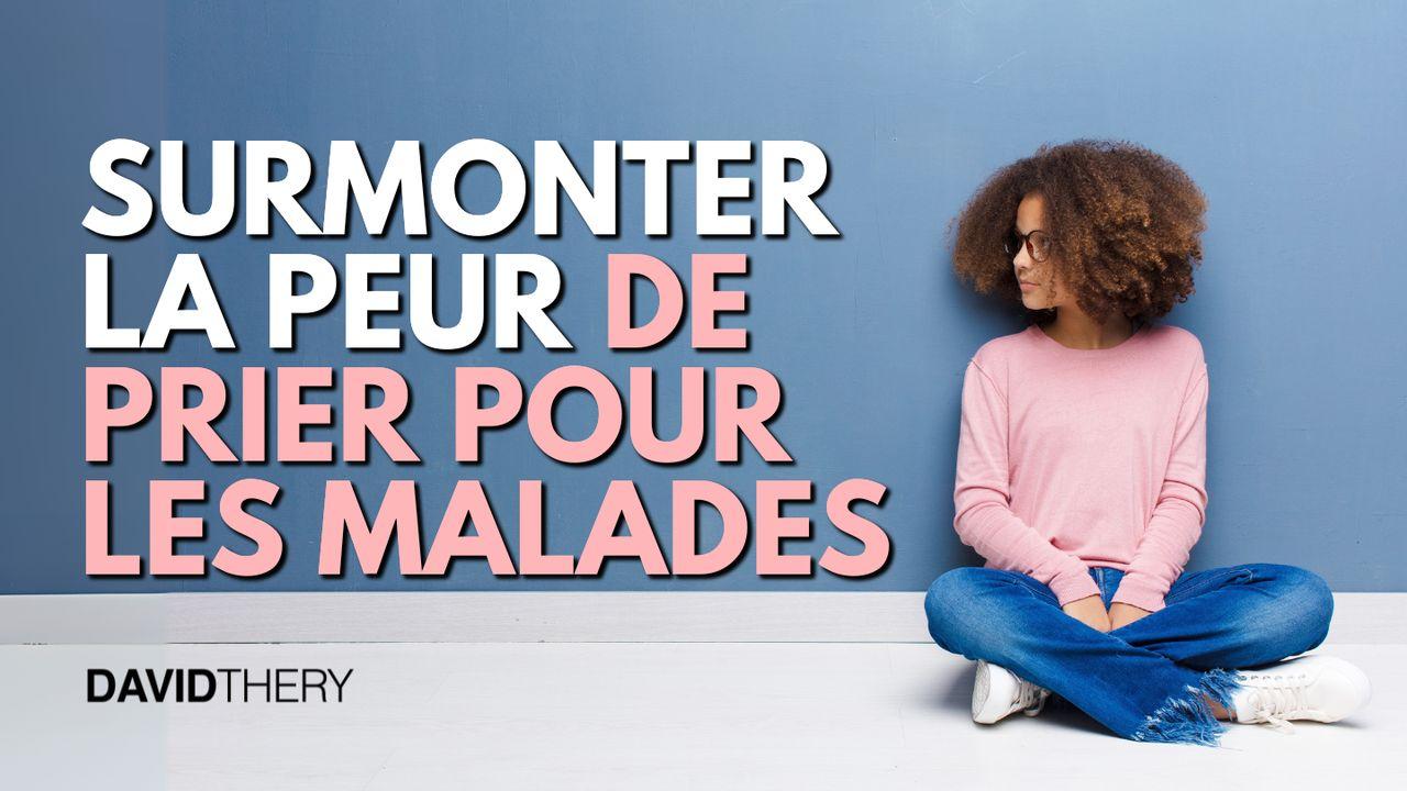 Vous pouvez surmonter la peur de prier pour les malades !