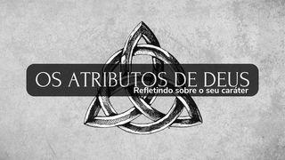 Os Atributos de Deus: Refletindo sobre o Seu Caráter 1Crônicas 29:11-12 Nova Tradução na Linguagem de Hoje