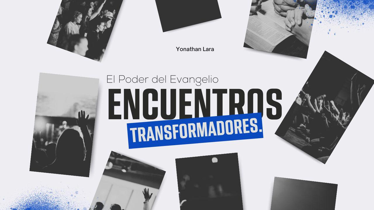 Encuentros Transformadores: El Poder Del Evangelio