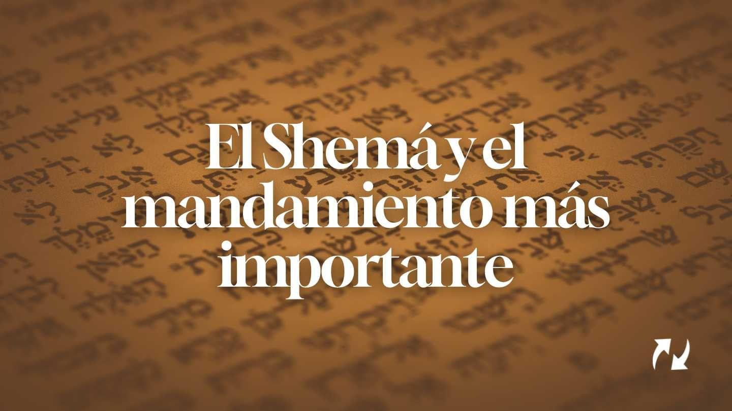 El Shemá Y El Mandamiento Más Importante