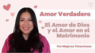 Amor Verdadero: El Amor De Dios Y El Amor en El Matrimonio