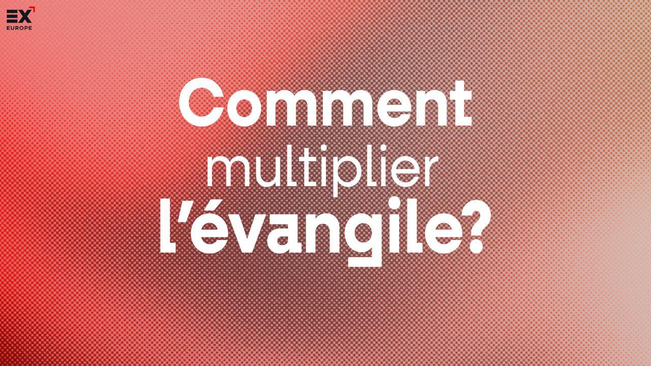 Comment Multiplier L'evangile // Gospel X - L'évangile Pour Tous Par Tous