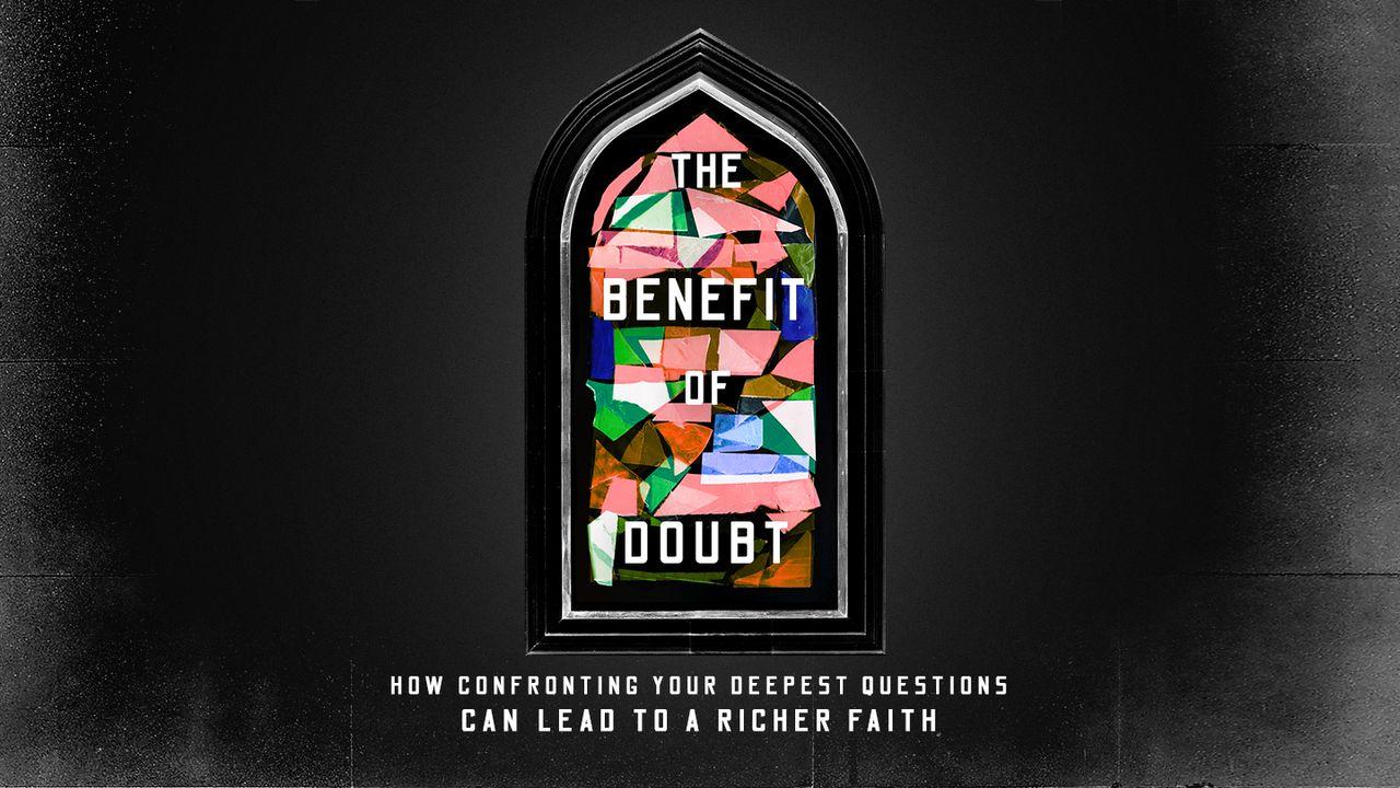 The Benefit of Doubt: How Confronting Your Deepest Questions Can Lead to a Richer Faith
