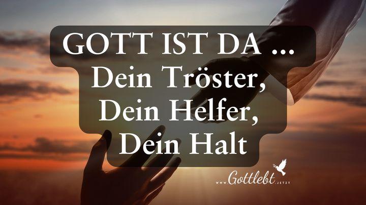 Gott ist da ... dein Tröster, dein Helfer, dein Halt