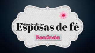 Sétimo Desafio das Esposas de Fé: Renúncia