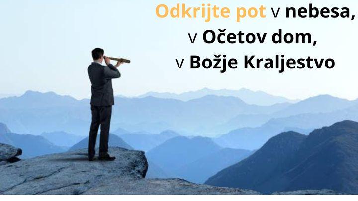 Odkrijte Pot v Nebesa, v Očetov dom, v Božje Kraljestvo