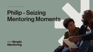 Bible Study 3: Philip - Seizing Mentoring Moments Acts 8:27-39 Amplified Bible