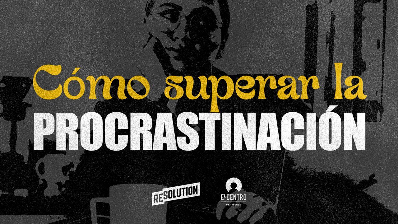 Cómo Superar La Procrastinación