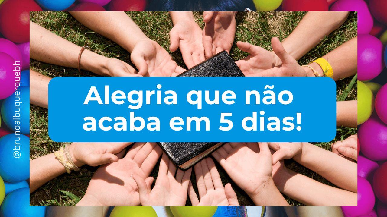 Alegria que não acaba em 5 dias