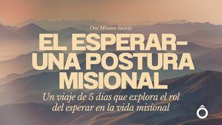 EL ESPERAR—UNA POSTURA MISIONAL: Un viaje de 5 días que explora el rol del esperar en la vida misional Isaías 40:28 Biblia Reina Valera 1960