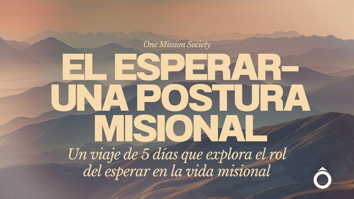 EL ESPERAR—UNA POSTURA MISIONAL: Un viaje de 5 días que explora el rol del esperar en la vida misional