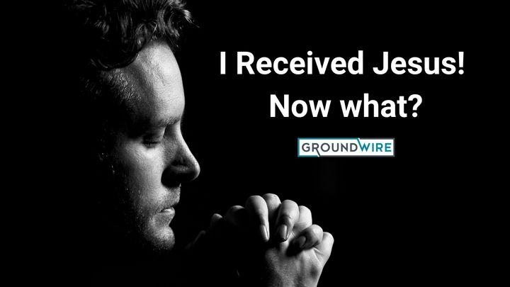I Received Jesus! Now What?