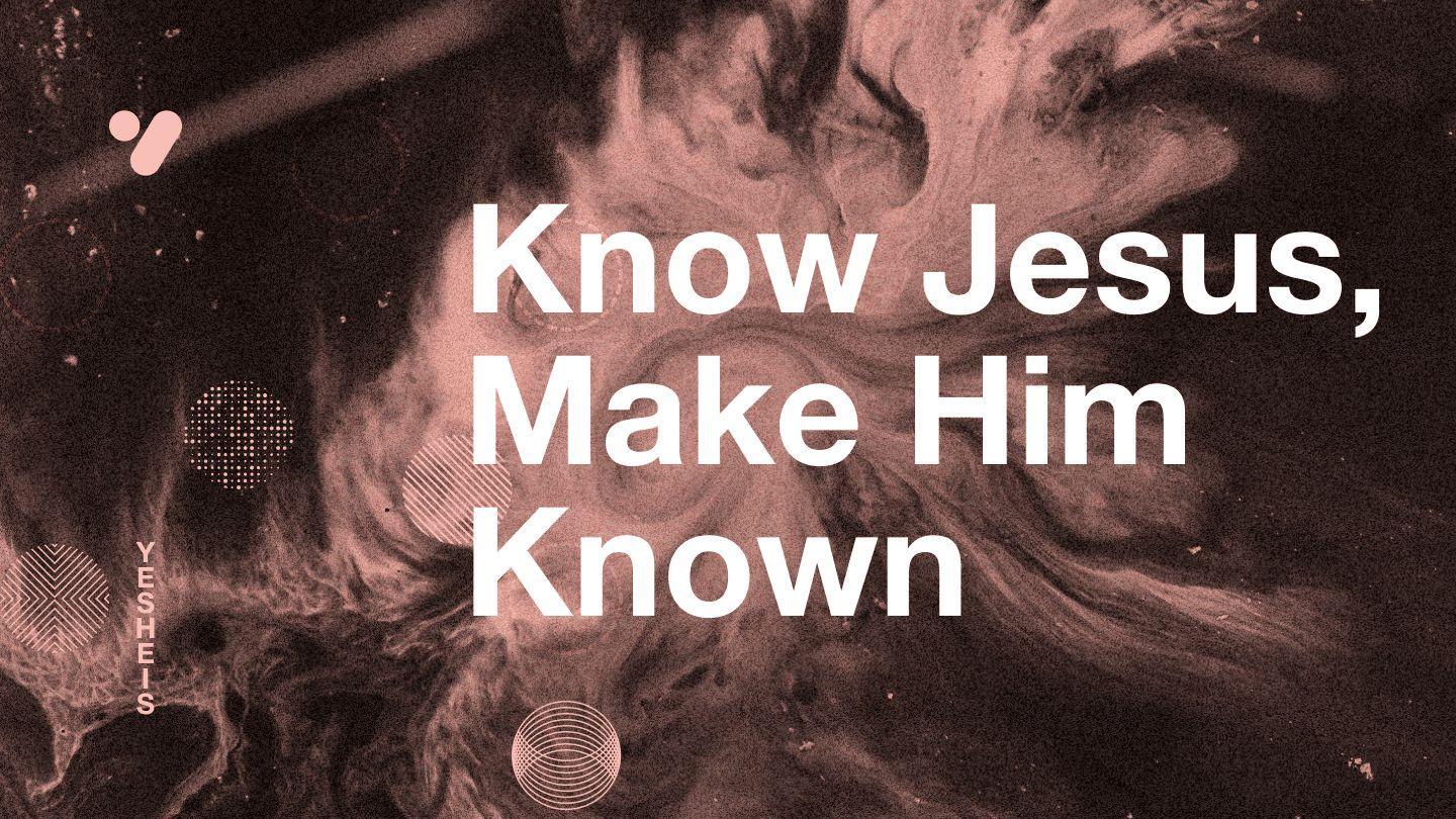 Know Jesus, Make Him Known