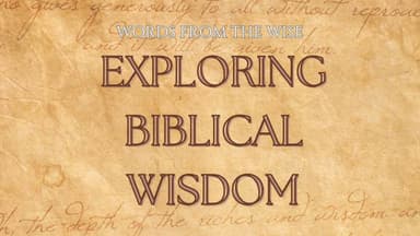 Exploring Biblical Wisdom - Words From the Wise - Day 1 of 7