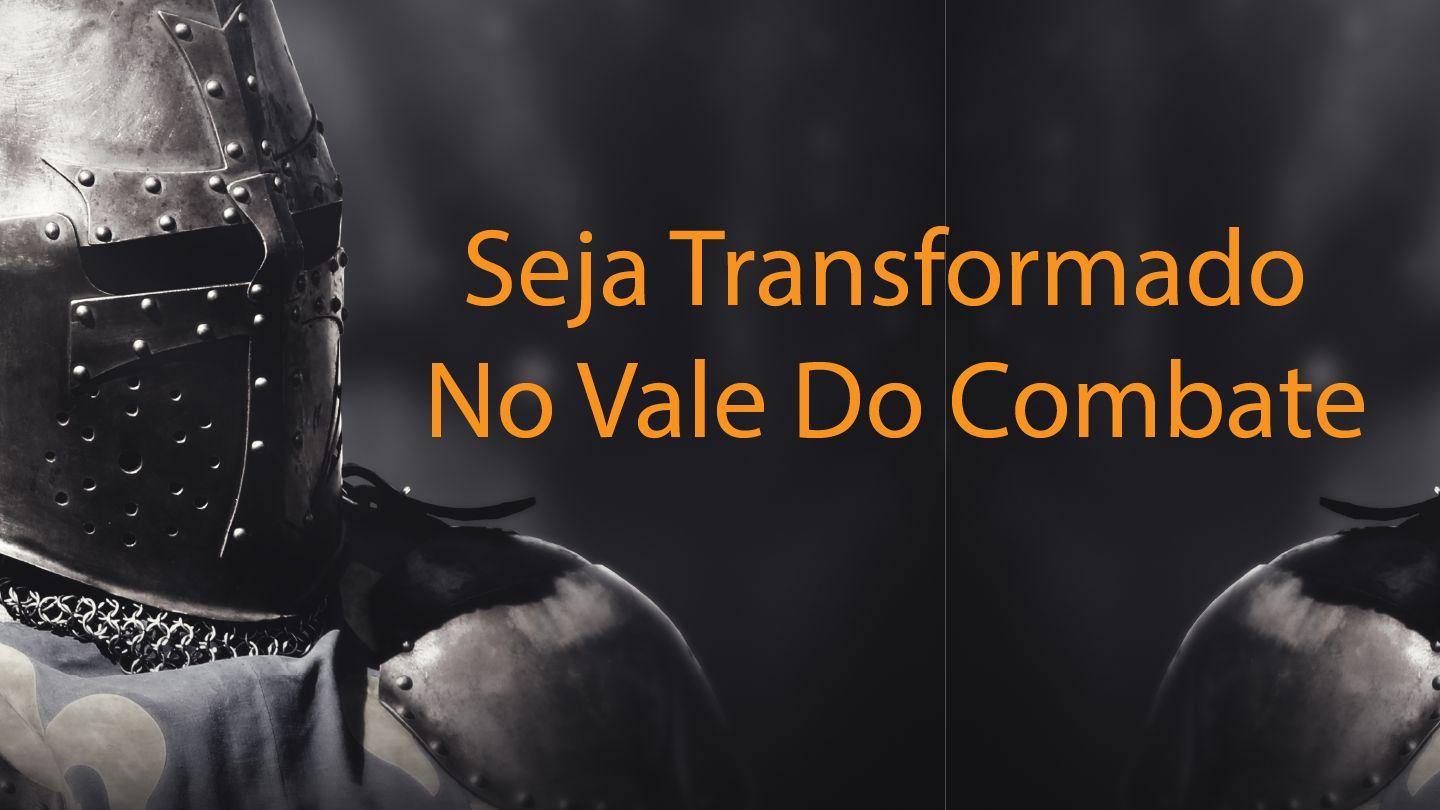 Seja Transformado No Vale Do Combate