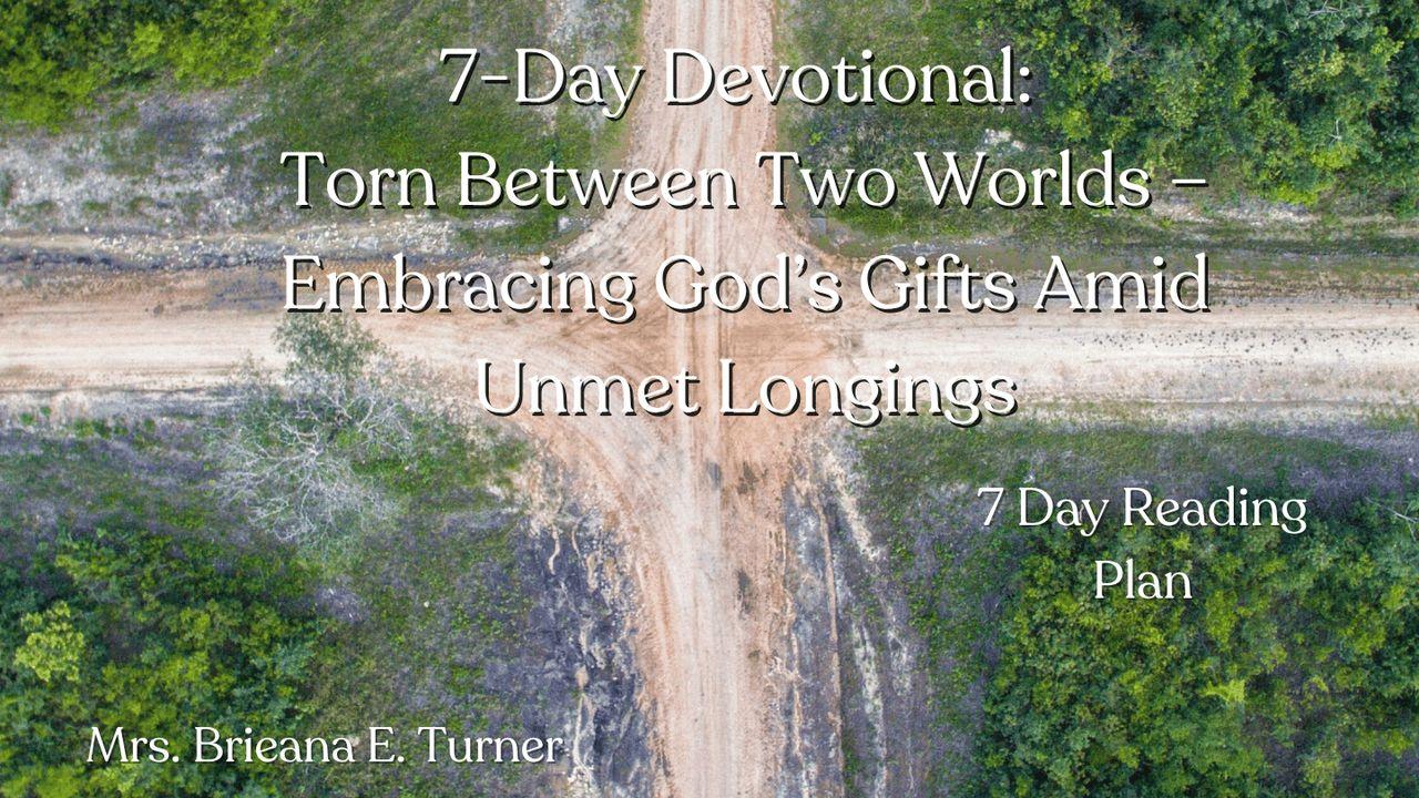 7-Day Devotional: Torn Between Two Worlds – Embracing God’s Gifts Amid Unmet Longings