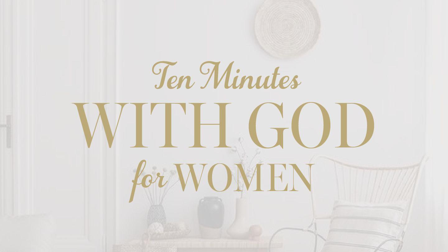 Ten Minutes With God for Women Isaiah 46:3-10 New American Standard Bible - NASB 1995