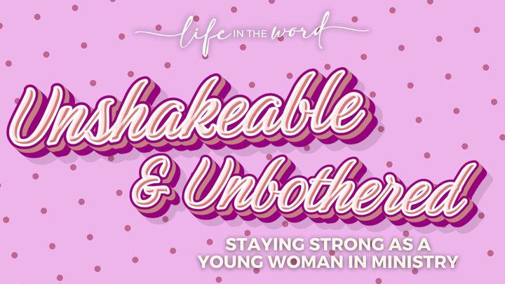 Unshakeable & Unbothered: Standing Strong as a Young Woman in Ministry