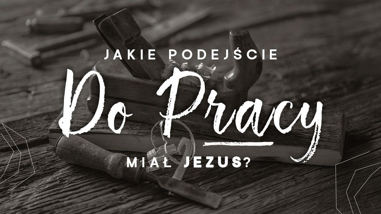 Jakie podejście do pracy miał Jezus?