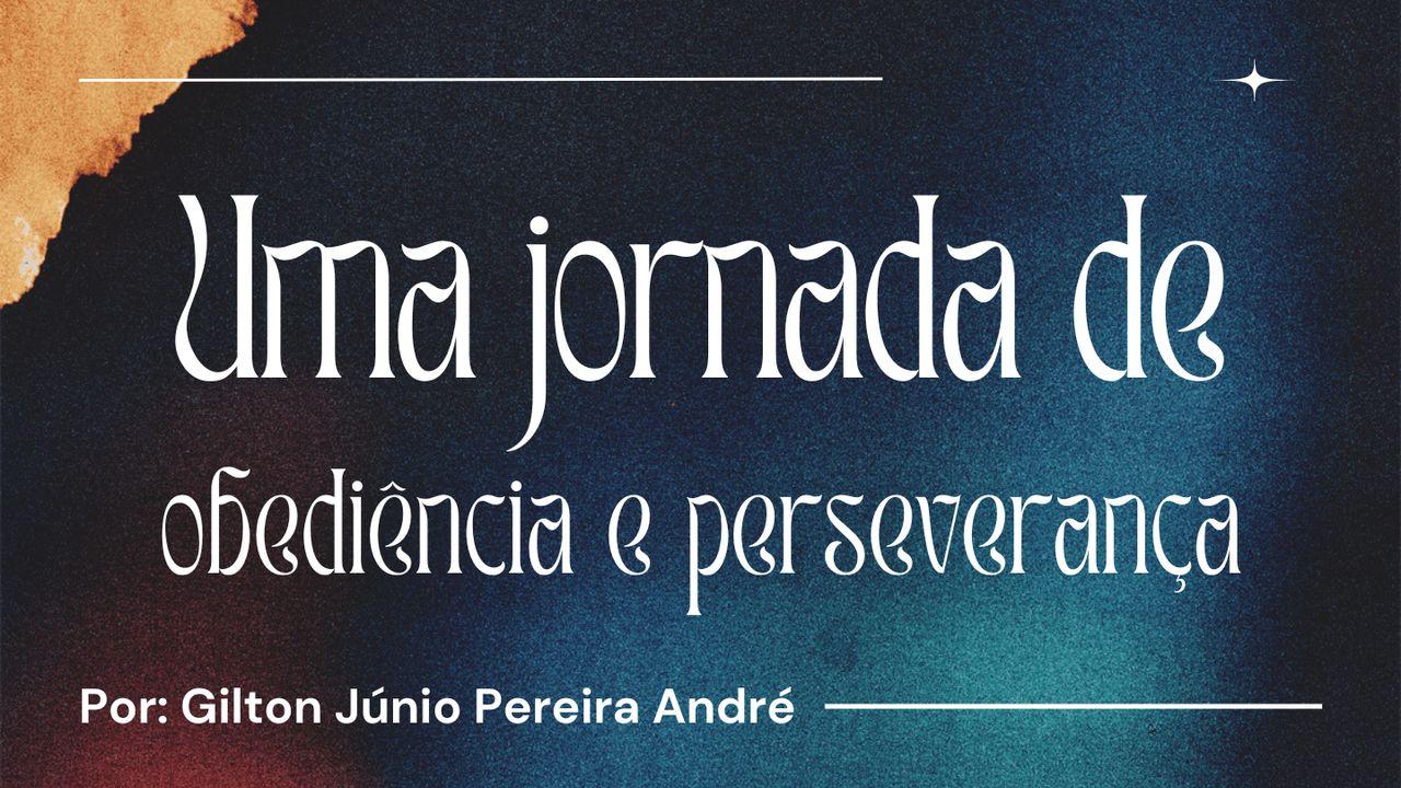 Uma jornada de obediência e perseverança