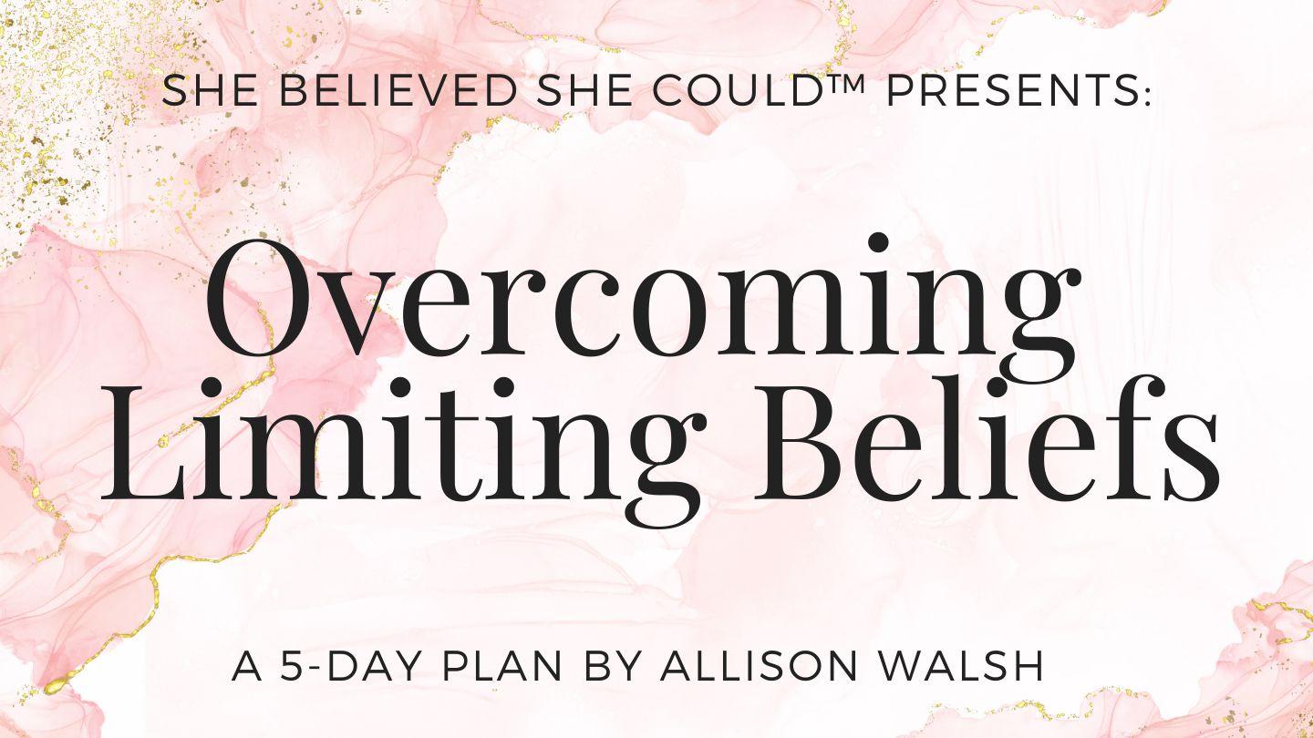 She Believed She Could: A 5-Day Journey to Overcoming Limiting Beliefs