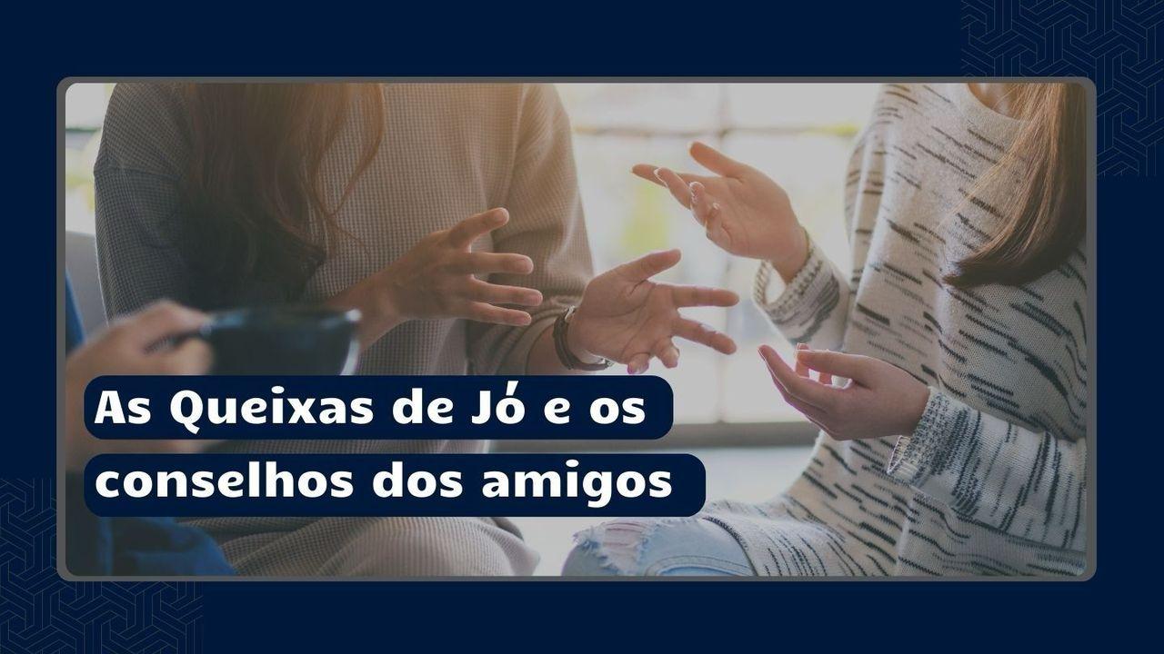 As Queixas de Jó e os Conselhos dos Amigos