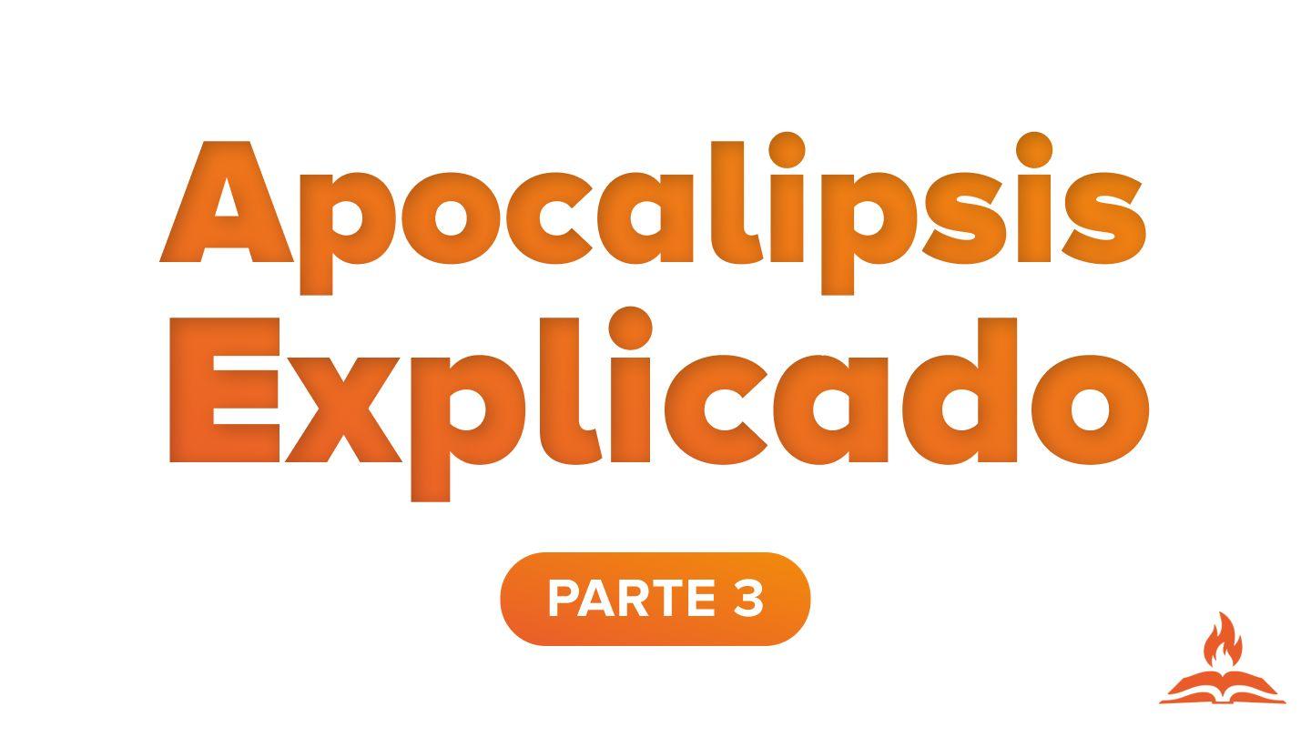 Apocalipsis Explicado Parte 3