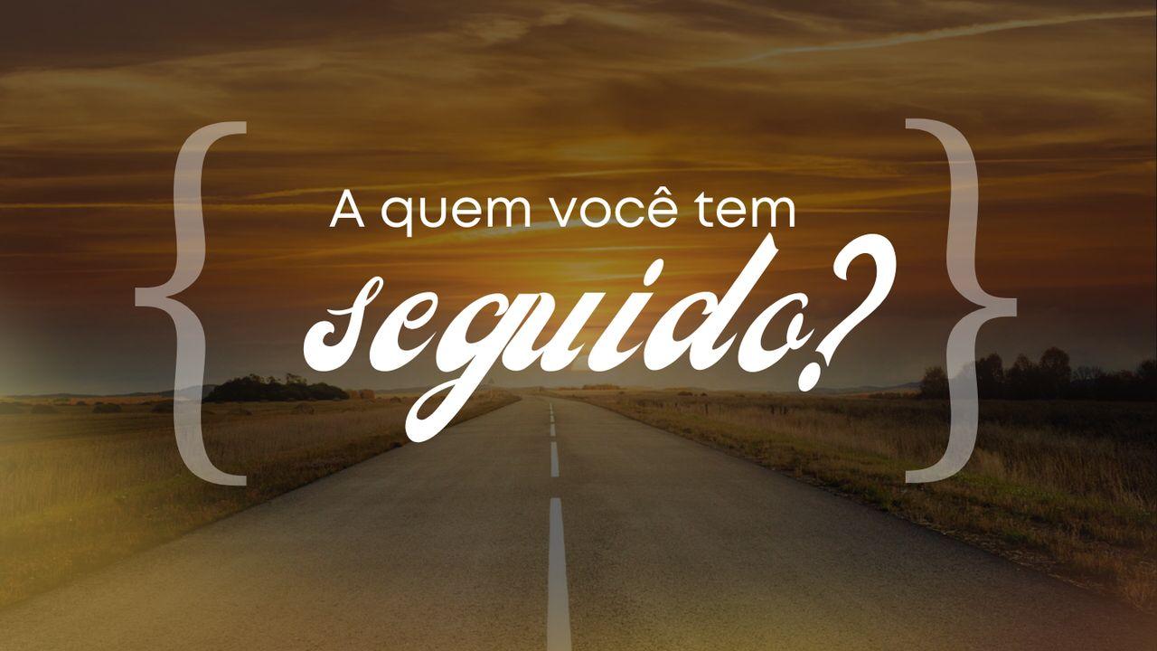 A Quem Você Tem Seguido?