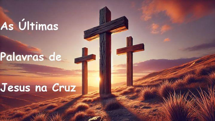 As Últimas Palavras De Jesus Na Cruz